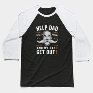 Help Dad Farted And We Can't Get Out Baseball T-Shirt